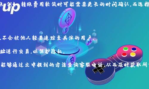   如何查询TP钱包客服电话？全面解析与常见问题解答 / 
 guanjianci TP钱包, 客服电话, 查询方法, 用户支持 /guanjianci 

随着数字货币的快速发展，越来越多的人选择使用电子钱包管理他们的资产。TP钱包作为一种流行的数字资产管理工具，为用户提供了多种功能，如加密货币存储、交易和转账。然而，在使用过程中，用户常常会遇到各种问题，这就需要寻求客服的帮助。那么，如何查询TP钱包的客服电话呢？本文将详细介绍查询TP钱包客服电话的方法，并解答用户在使用过程中可能会遇到的一些常见问题。

一、查询TP钱包客服电话的方法
1. 官方网站查询：
TP钱包的官方网站通常会公布相关的客服联系方式。在官网首页或者“联系我们”页面，可以很方便地找到客服电话信息。建议用户访问TP钱包的官方网站，仔细查看相关内容。

2. 应用内支持：
TP钱包的移动应用程序通常在设置或帮助选项中提供客服支持相关的信息。在应用内找到“帮助”或“联系客服”这样的选项，通常会显示提供的客服电话。

3. 社交媒体和社区：
关注TP钱包的社交媒体账号，如Twitter、Facebook、微博等，或者加入相关的用户社区，有时会找到客服的联系方式。用户可以通过评论区、私信等方式直接与官方客服进行联系。

4. 用户论坛和问答平台：
有些用户会在网络论坛或者问答平台（如知乎、百度贴吧）分享他们找到客服的方法或经验。通过搜索相关问题，用户可能会获取到其他用户提供的有效信息。

二、TP钱包常见问题解答

1. TP钱包安全吗？是否值得信赖？
安全性是每个数字钱包用户最关心的问题之一。TP钱包采用了多种安全措施，以保障用户资产的安全。这些措施包括：上线多重签名技术、冷存储、加密技术等。多重签名技术要求多个私钥才能完成交易，增加了黑客攻击的难度；冷存储则是在离线状态下保存大量资金，避免了被在线泄露的风险；而加密技术对于用户的私人信息进行保护，防止数据泄露。

此外，TP钱包也具有去中心化的特点，用户在钱包中拥有自己的私钥，自己掌控资金而不是依赖于中心化的平台。但是，用户的资产安全在很大程度上还依赖于用户自身的安全意识，例如不随意分享私钥、定期更新密码等。

在选择使用TP钱包之前，用户可以了解更多关于该钱包的背景，例如开发团队、用户评价、建立时间等，以判断其信誉和可靠性。

2. 如何找回TP钱包账户？
意外丢失账户或忘记密码是常见问题。TP钱包通常提供了找回账户和密码的功能。用户在创建账户时，会被要求备份助记词或私钥，这些是找回账户的关键。如果用户保持了正确的备份，可以按照以下步骤找回账户：

（1）下载并安装TP钱包应用，选择“恢复钱包”选项。
（2）输入助记词或私钥，系统会验证并恢复账户。
如果用户丢失了助记词或私钥，找回账户将变得困难。因此，建议用户在创建钱包时确保备份助记词，并将其保存在安全的地方，避免遗失及泄露。

3. TP钱包的转账费用是多少？
TP钱包的转账费用通常取决于区块链网络的拥堵情况和转账金额。在一般情况下，转账费用会在转账时显示给用户。用户可以根据自身需求，选择合适的费用完成转账。例如，转账费用较低时可能需要更长的时间确认，而选择较高的费用时，交易会更快确认。

此外，不同的加密货币在TP钱包上转账的费用也会有所不同，因此用户在转账之前，建议查看当前网络状况及相关费用提示。

4. 如何确保TP钱包交易的隐私性？
隐私问题是使用数字钱包时需要关注的一个方面。TP钱包在设计上注重用户的交易隐私性，用户的钱包地址和交易记录都与个人身份信息相分离，事务本身的内容也不会被他人轻易追踪至具体的用户。

为了进一步增强隐私保护，用户可以在进行大额交易时，考虑使用其他钱包进行分散交易，避免所有资产集中在一个地址。此外，用户可定期更换钱包地址和使用新地址进行交易，以保护隐私。

在总结以上内容时，我们可以看出，TP钱包为用户提供了便捷的数字资产管理方式，同时也有必要了解相关的客服信息和常见问题。希望用户在使用TP钱包的过程中，能够通过文中提到的方法查询客服电话，从而及时获取所需的帮助，确保自己的数字资产安全和隐私。

最后，如果用户在使用过程中仍有疑问，建议及时联系TP钱包的客服团队，并寻求更专业的支持。