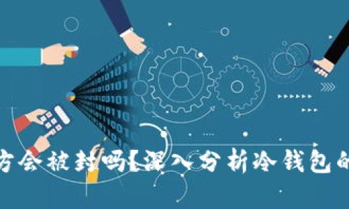 冷钱包的币官方会被封吗？深入分析冷钱包的安全性与风险